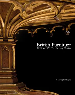 Le mobilier britannique : 1820 à 1920 : Le marché du luxe - British Furniture: 1820 to 1920: The Luxury Market