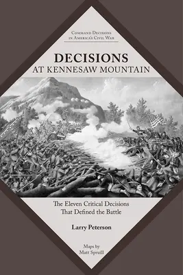 Décisions à Kennesaw Mountain : Les onze décisions cruciales qui ont défini la bataille - Decisions at Kennesaw Mountain: The Eleven Critical Decisions That Defined the Battle