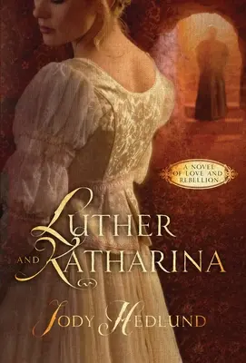Luther et Katharina : Un roman d'amour et de rébellion - Luther and Katharina: A Novel of Love and Rebellion