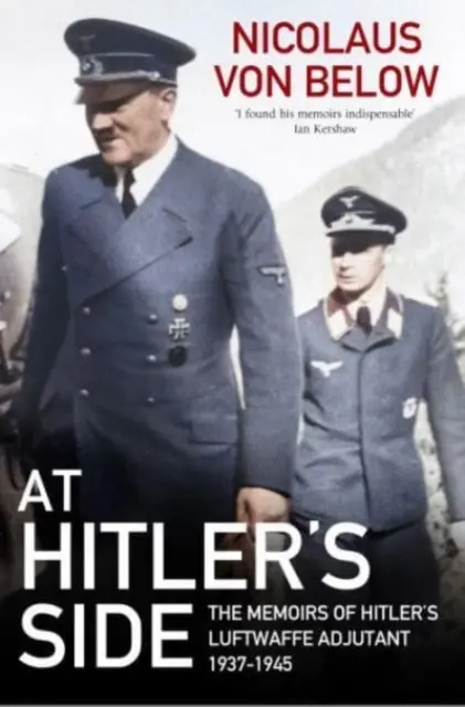 Aux côtés d'Hitler - Les mémoires de l'adjudant de la Luftwaffe d'Hitler, 1937-1945 - At Hitler's Side - The Memoirs of Hitler's Luftwaffe Adjutant, 1937 1945