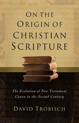 Sur l'origine des Écritures chrétiennes : L'évolution du canon du Nouveau Testament au deuxième siècle - On the Origin of Christian Scripture: The Evolution of the New Testament Canon in the Second Century