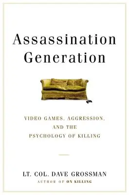 Génération Assassinat : Jeux vidéo, agression et psychologie de la mort - Assassination Generation: Video Games, Aggression, and the Psychology of Killing