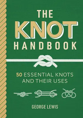Manuel des nœuds : 50 nœuds essentiels et leurs utilisations - Knot Handbook: 50 Essential Knots and Their Uses