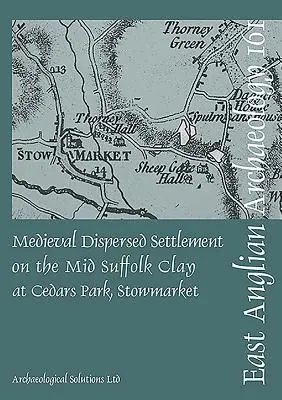 Peuplement médiéval dispersé sur l'argile du Mid Suffolk à Cedars Park, Stowmarket - Medieval Dispersed Settlement on the Mid Suffolk Clay at Cedars Park, Stowmarket