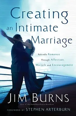 Créer un mariage intime : Raviver la romance par l'affection, la chaleur et l'encouragement - Creating an Intimate Marriage: Rekindle Romance Through Affection, Warmth and Encouragement