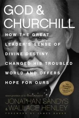 Dieu et Churchill : Comment le sens du destin divin du grand leader a changé son monde troublé et offre un espoir pour le nôtre - God & Churchill: How the Great Leader's Sense of Divine Destiny Changed His Troubled World and Offers Hope for Ours