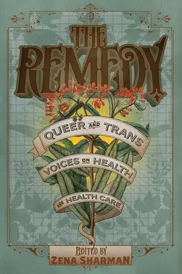 The Remedy : Voix queer et trans sur la santé et les soins de santé - The Remedy: Queer and Trans Voices on Health and Health Care