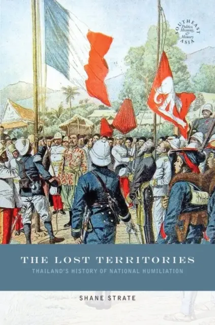 Les territoires perdus : L'histoire de l'humiliation nationale en Thaïlande - The Lost Territories: Thailand's History of National Humiliation