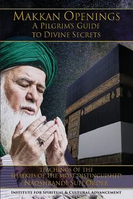 Ouvertures de Makkan : Guide du pèlerin sur les secrets divins - Makkan Openings: A Pilgrim's Guide to Divine Secrets