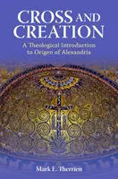La Croix et la Création : Une introduction théologique à Origène d'Alexandrie - Cross and Creation: A Theological Introduction to Origen of Alexandria