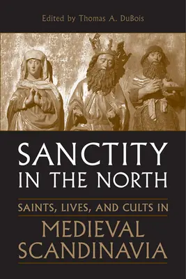 La sainteté dans le Nord : Saints, vies et cultes dans la Scandinavie médiévale - Sanctity in the North: Saints, Lives, and Cults in Medieval Scandinavia