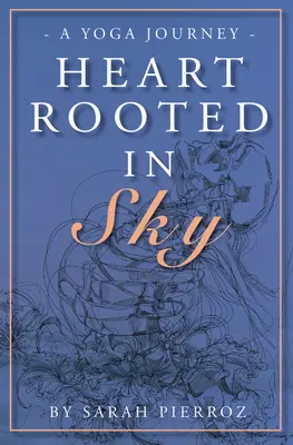 Le cœur enraciné dans le ciel : Un voyage en yoga - Heart Rooted in Sky: A Yoga Journey