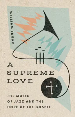 Un amour suprême : La musique de jazz et l'espoir de l'Évangile - A Supreme Love: The Music of Jazz and the Hope of the Gospel