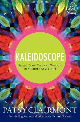 Kaléidoscope : Voir l'esprit et la sagesse de Dieu sous un jour entièrement nouveau - Kaleidoscope: Seeing God's Wit and Wisdom in a Whole New Light