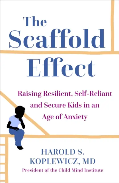 Scaffold Parenting - Élever des enfants résilients, autonomes et sûrs à une époque d'anxiété - Scaffold Parenting - Raising Resilient, Self-Reliant and Secure Kids in an Age of Anxiety