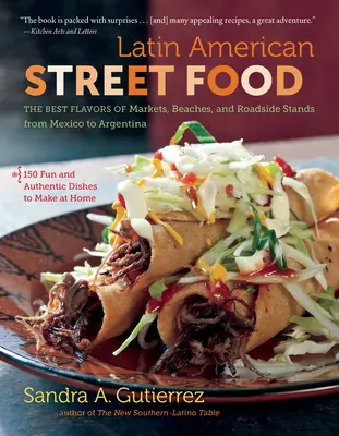La cuisine de rue latino-américaine : les meilleures saveurs des marchés, des plages et des stands de bord de route du Mexique à l'Argentine - Latin American Street Food: The Best Flavors of Markets, Beaches, & Roadside Stands from Mexico to Argentina