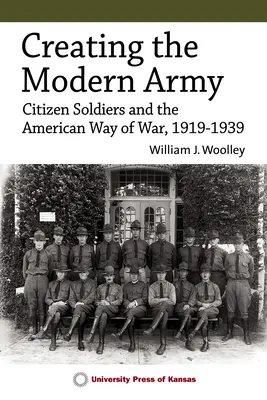 La création de l'armée moderne : Les citoyens-soldats et le mode de guerre américain, 1919-1939 - Creating the Modern Army: Citizen-Soldiers and the American Way of War, 1919-1939