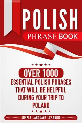 Livre de Phrases Polonaises : Plus de 1000 phrases polonaises essentielles qui vous seront utiles lors de votre voyage en Pologne - Polish Phrase Book: Over 1000 Essential Polish Phrases That Will Be Helpful During Your Trip to Poland