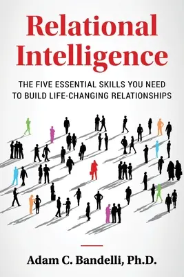 L'intelligence relationnelle : les cinq compétences essentielles dont vous avez besoin pour construire des relations qui changeront votre vie - Relational Intelligence; The Five Essential Skills You Need to Build Life-Changing Relationships