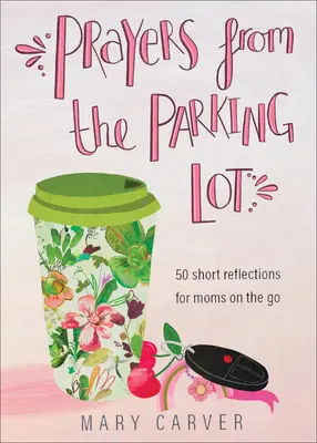 Prières du parking : 50 courtes réflexions pour les mamans en déplacement - Prayers from the Parking Lot: 50 Short Reflections for Moms on the Go