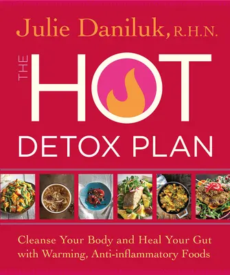Le plan de désintoxication à chaud : Nettoyez votre corps et guérissez votre intestin avec des aliments réchauffants et anti-inflammatoires. - The Hot Detox Plan: Cleanse Your Body and Heal Your Gut with Warming, Anti-Inflammatory Foods