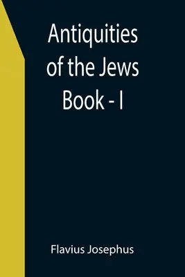 Antiquités des Juifs ; Livre - I - Antiquities of the Jews; Book - I