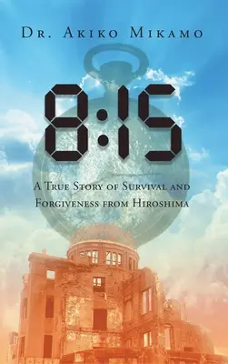 8 : 15 : Une histoire vraie de survie et de pardon à Hiroshima - 8: 15: A True Story of Survival and Forgiveness from Hiroshima