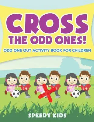 Traverser les bizarreries ! Cahier d'activités pour les enfants - Cross The Odd Ones! Odd One Out Activity Book for Children