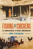 Fishing for Chickens : A Smokies Food Memoir - Fishing for Chickens: A Smokies Food Memoir