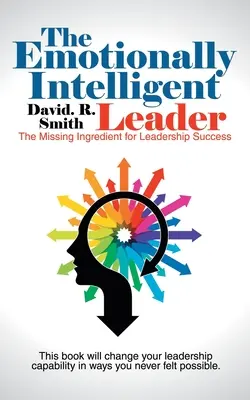 Le leader émotionnellement intelligent : L'ingrédient manquant pour un leadership réussi - The Emotionally Intelligent Leader: The Missing Ingredient for Leadership Success