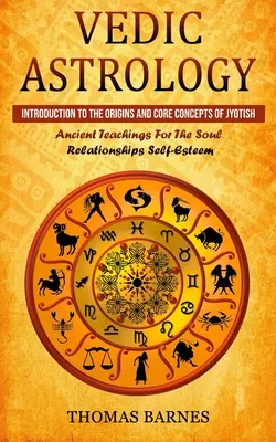 L'astrologie védique : Introduction aux origines et aux concepts fondamentaux du Jyotish (Enseignements anciens pour les relations avec l'âme et l'estime de soi) - Vedic Astrology: Introduction To The Origins And Core Concepts Of Jyotish (Ancient Teachings For The Soul Relationships Self-Esteem)