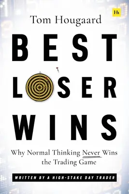 Best Loser Wins : Pourquoi la pensée normale ne gagne jamais le jeu du trading - Écrit par un day trader à fort enjeu - Best Loser Wins: Why Normal Thinking Never Wins the Trading Game - Written by a High-Stake Day Trader