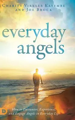 Les anges du quotidien : Comment rencontrer, expérimenter et engager les anges dans la vie de tous les jours - Everyday Angels: How to Encounter, Experience, and Engage Angels in Everyday Life