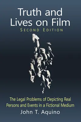 Vérité et vies au cinéma : Les problèmes juridiques liés à la représentation de personnes et d'événements réels sur un support fictif, 2e éd. - Truth and Lives on Film: The Legal Problems of Depicting Real Persons and Events in a Fictional Medium, 2D Ed.