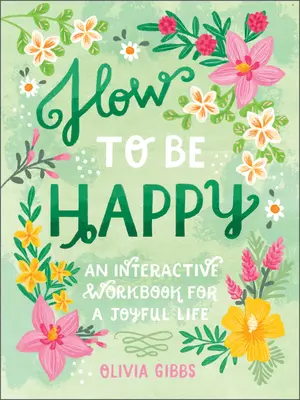 Comment être heureux : 52 façons de remplir vos journées d'amour et de gentillesse - How to Be Happy: 52 Ways to Fill Your Days with Loving Kindness