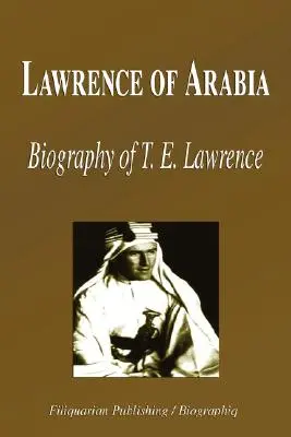 Lawrence d'Arabie - Biographie de T. E. Lawrence (Biographie) - Lawrence of Arabia - Biography of T. E. Lawrence (Biography)