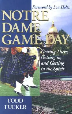 Le jour du match de Notre Dame : S'y rendre, y entrer et s'imprégner de l'esprit - Notre Dame Game Day: Getting There, Getting In, and Getting in the Spirit