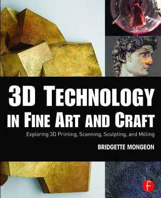 La technologie 3D dans les beaux-arts et l'artisanat : Exploration de l'impression 3D, de la numérisation, de la sculpture et du fraisage - 3D Technology in Fine Art and Craft: Exploring 3D Printing, Scanning, Sculpting and Milling