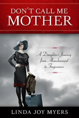 Ne m'appelez pas maman : Le voyage d'une fille, de l'abandon au pardon - Don't Call Me Mother: A Daughter's Journey from Abandonment to Forgiveness