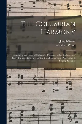 L'Harmonie colombienne : contenant les règles de la psalmodie, ainsi qu'un recueil de musique sacrée, conçu à l'usage des assemblées de culte. - The Columbian Harmony: Containing the Rules of Psalmody; Together With a Collection of Sacred Music; Designed for the Use of Worshiping Assem