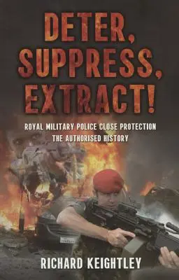 Deter Suppress Extract ! - Royal Military Police Close Protection, the Authorised History (La protection rapprochée de la police militaire royale, l'histoire autorisée) - Deter Suppress Extract! - Royal Military Police Close Protection, the Authorised History