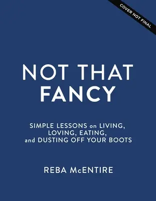 Pas si chic que ça : Leçons simples sur la vie, l'amour, l'alimentation et le dépoussiérage des bottes - Not That Fancy: Simple Lessons on Living, Loving, Eating, and Dusting Off Your Boots