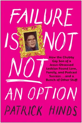 L'échec n'est pas une option : Comment le fils gay et grassouillet d'une lesbienne obsédée par Jésus a trouvé l'amour, la famille et le succès en podcast ... et un tas d'autres choses. - Failure Is Not Not an Option: How the Chubby Gay Son of a Jesus-Obsessed Lesbian Found Love, Family, and Podcast Success . . . and a Bunch of Other