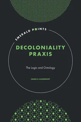 Praxis de la décolonialité - Logique et Ontologie (Kazeroony Hamid H. (Walden University USA)) - Decoloniality Praxis - The Logic and Ontology (Kazeroony Hamid H. (Walden University USA))