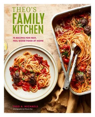 La cuisine familiale de Théo : 75 recettes pour une cuisine rapide et agréable à la maison - Theo's Family Kitchen: 75 Recipes for Fast, Feel Good Food at Home