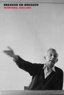 Bresson sur Bresson : Entretiens, 1943-1983 - Bresson on Bresson: Interviews, 1943-1983