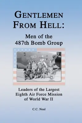 Messieurs de l'enfer : Les hommes du 487e groupe de bombardement : Les chefs de la plus grande mission de la huitième armée de l'air de la Seconde Guerre mondiale - Gentlemen from Hell: Men of the 487th Bomb Group: Leaders of the Largest Eighth Air Force Mission of World War II