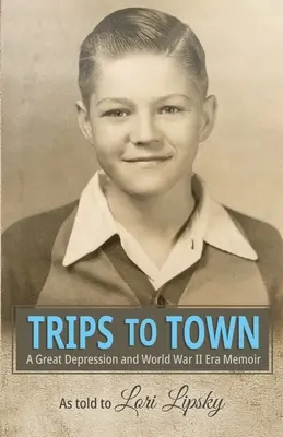 Trips to Town : A Great Depression and World War II Era Memoir (Mémoire de l'époque de la Grande Dépression et de la Seconde Guerre mondiale) - Trips to Town: A Great Depression and World War II Era Memoir