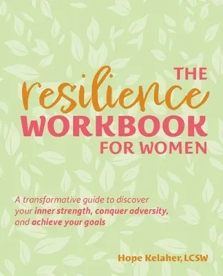 Le manuel de résilience pour les femmes : Un guide transformateur pour découvrir sa force intérieure, vaincre l'adversité et atteindre ses objectifs - The Resilience Workbook for Women: A Transformative Guide to Discover Your Inner Strength, Conquer Adversity, and Achieve Your Goals