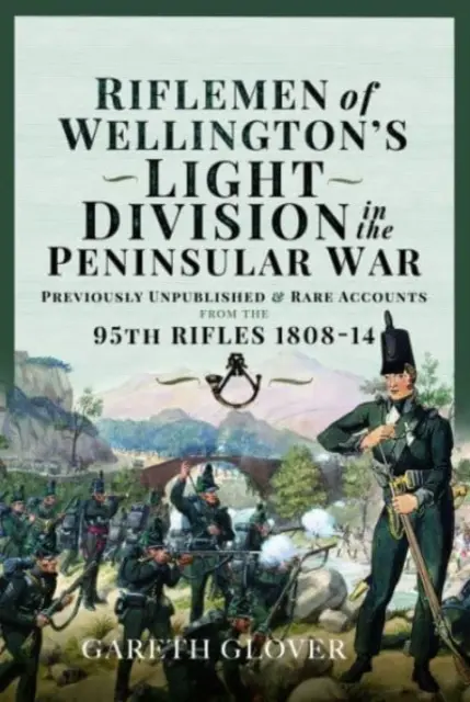 Les fusiliers de la division légère de Wellington dans la guerre péninsulaire : récits inédits ou rares du 95e régiment de fusiliers 1808-14 - Riflemen of Wellington's Light Division in the Peninsular War: Unpublished or Rare Accounts from the 95th Rifles 1808-14